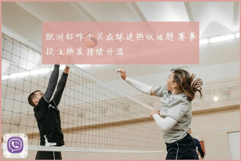 欧洲杯咋个买成球迷热议话题 赛事投注热度持续升温