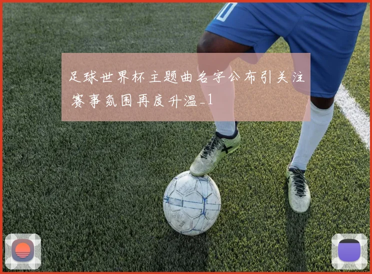 足球世界杯主题曲名字公布引关注 赛事氛围再度升温_1